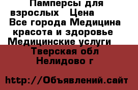 Памперсы для взрослых › Цена ­ 200 - Все города Медицина, красота и здоровье » Медицинские услуги   . Тверская обл.,Нелидово г.